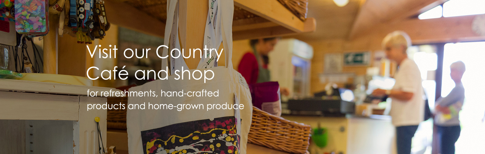 Visit our Country Café and Shop for refreshments, hand-crafted products and home-grown produce